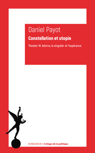 CONSTELLATION ET UTOPIE - THEODOR W. ADORNO, LE SINGULIER ET L'ESPERANCE