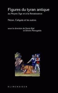 FIGURES DU TYRAN ANTIQUE AU MOYEN AGE ET A LA RENAISSANCE - NERON, CALIGULA ET LES AUTRES