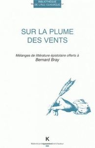 SUR LA PLUME DES VENTS - MELANGES DE LITTERATURE EPISTOLAIRE OFFERTS A BERNARD BRAY