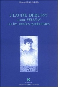 CLAUDE DEBUSSY AVANT PELLEAS OU LES ANNEES SYMBOLISTES