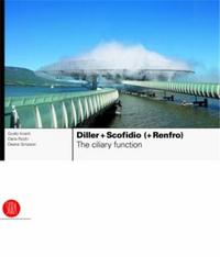 DILLER + SCOFIDIO (+ RENFRO) THE CILIARY FUNCTION: WORKS AND PROJECTS 1979-2007 /ANGLAIS