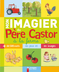 MON IMAGIER DU PERE CASTOR A LA FERME - + DE 500 MOTS EN JEUX ET EN IMAGES