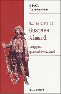 SUR LA PISTE DE GUSTAVE AIMARD - TRAPPEUR QUARANTE-HUITARD.