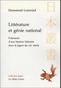 LITTERATURE ET GENIE NATIONAL - NAISSANCE D'UNE HISTOIRE LITTERAIRE DANS LE JAPON DU XIXE SIECLE