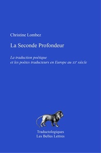 LA SECONDE PROFONDEUR - LA TRADUCTION POETIQUE ET LES POETES TRADUCTEURS EN EUROPE AU XXE SIECLE