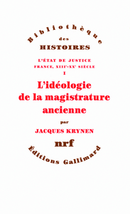 L'ETAT DE JUSTICE (FRANCE, XIII-XX SIECLE) - I - L'IDEOLOGIE DE LA MAGISTRATURE ANCIENNE