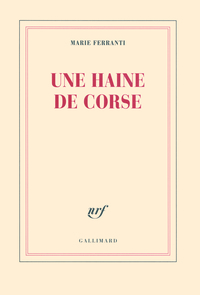 UNE HAINE DE CORSE - HISTOIRE VERIDIQUE DE NAPOLEON BONAPARTE ET DE CHARLES-ANDRE POZZO DI BORGO