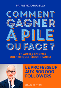 Comment gagner à pile ou face ? - Et autres énigmes scientifiques ébouriffantes...