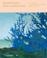 PEINTURES DES LOINTAINS - LA COLLECTION DU QUAI BRANLY-JACQUES CHIRAC