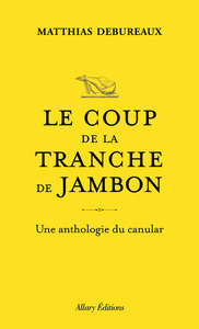 LE COUP DE LA TRANCHE DE JAMBON - UNE ANTHOLOGIE DU CANULAR