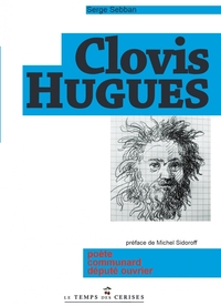 CLOVIS HUGHES - POETE, COMMUNARD, DEPUTE OUVRIER