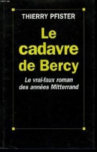 LE CADAVRE DE BERCY - LE VRAI FAUX ROMAN DES ANNEES MITTERRAND