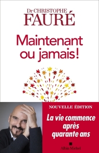 MAINTENANT OU JAMAIS ! - LA VIE COMMENCE APRES QUARANTE ANS