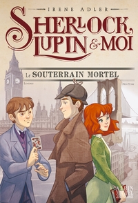 Sherlock, Lupin & moi T13 Le Souterrain mortel