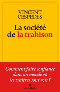 LA SOCIETE DE LA TRAHISON - COMMENT FAIRE CONFIANCE DANS UN MONDE OU LES TRAITRES SONT ROIS ?