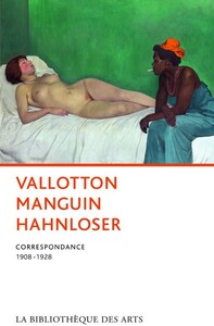 VALLOTTON,MANGUIN, HAHNLOSER. CORRESPONDANCE 1908-1928