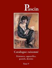 CATALOGUE RAISONNE PASCIN TOME V. PEINTURES, AQUARELLES, PASTELS, DESSINS