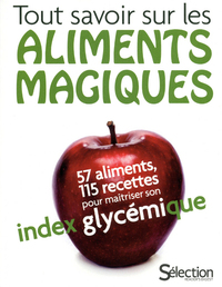 Tout savoir sur les aliments magiques : 57 aliments, 115 recettes pour maitriser son index glycémique