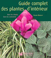 Guide complet des plantes d'intérieur -Bien les choisir, bien les entretenir-