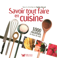Savoir tout faire en cuisine - 1000 recettes et tours de main