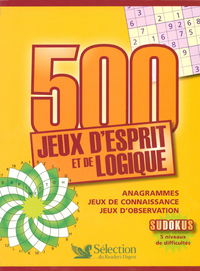 500 jeux d'esprit et de logique - Anagrammes, jeux de connaissance, jeux d'observation, sudokus