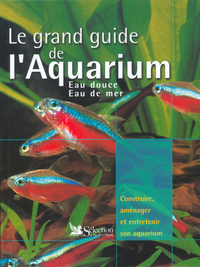 Le grand guide de l'Aquarium - Eau douce, eau de mer