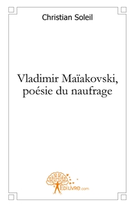 Vladimir Maïakovski, poésie du naufrage