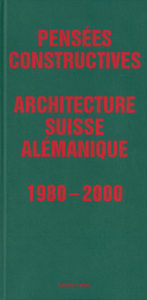 PENSEES CONSTRUCTIVES. ARCHITECTURE SUISSE ALEMANIQUE 1980-2000