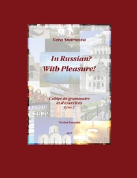 IN RUSSIAN? WITH PLEASURE! - CAHIER DE GRAMMAIRE ET D'EXERCICES - LIVRE 2- FR VERSION