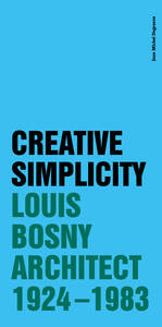 CREATIVE SIMPLICITY - LOUIS BOSNY,  ARCHITECT  1924 - 1983