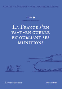 CONTES ET LEGENDES DE LA REINDUSTRIALISATION - LA FRANCE S'EN VA-T'EN GUERRE EN OUBLIANT SES MUNITIO