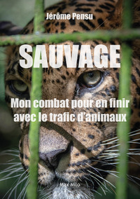 SAUVAGE ! - MON COMBAT POUR EN FINIR AVEC LE TRAFIC DANIMAUX EN FRANCE