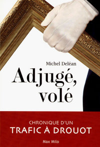 ADJUGE, VOLE - CHRONIQUE D'UN TRAFIC A DROUOT
