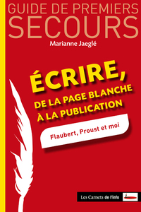 ECRIRE - DE LA PAGE BLANCHE A LA PUBLICATION - FLAUBERT, PROUST ET MOI