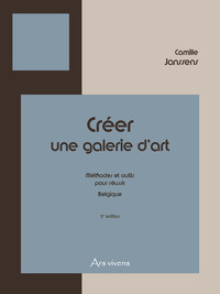 CREER UNE GALERIE D'ART - BELGIQUE - METHODES, FORMULES TYPES, CONTRATS POUR DEVENIR MARCHAND D'ART