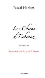 Les Chiens d'Echenoz - Précédé d'un avertissement de Jean Echenoz