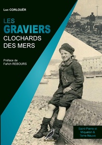 LES GRAVIERS - CLOCHARDS DES MERS - LES GRAVIERS BRETONS, NORMANDS ET BASQUES A SAINT-PIERRE ET MIQU