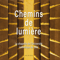 CHEMINS DE LUMIERE - LA CHAPELLE DE L'UNIVERSITE CATHOLIQUE DE LILLE