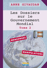 LES DOSSIERS SUR LE GOUVERNEMENT MONDIAL TOME 2 - MENSONGES - MANIPULATIONS
