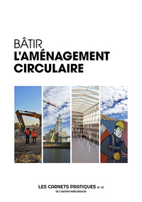 Bâtir l'aménagement circulaire - Les Carnets Pratiques de l'Intitut Paris Region n°12