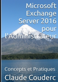 MICROSOFT EXCHANGE SERVER 2016 POUR L'ADMINISTRATEUR, CONCEPTS ET PRATIQUES