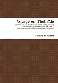 VOYAGE EN THEBAIDE - ENTRETIEN AVEC LA BIENHEUREUSE ANNE-MARIE JAVOUHEY, SON PREMIER VOYAGE EN GUYAN