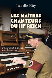 LES MAITRES CHANTEURS DU IIIE REICH - MUSIQUES ET MUSICIENS SOUS LE NAZISME
