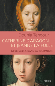 Catherine d'Aragon et Jeanne la Folle - Les soeurs catholiques