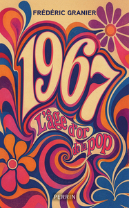 L'âge d'or de la pop - 1967, les Beatles, les Stones, les Beach Boys, Jimi Hendrix, Bob Dylan et les autres