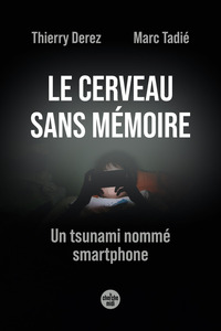LE CERVEAU SANS MEMOIRE. UN TSUNAMI NOMME SMARTPHONE