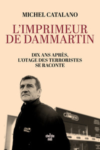 L'IMPRIMEUR DE DAMMARTIN. DIX ANS APRES, L'OTAGE DES TERRORISTES SE RACONTE