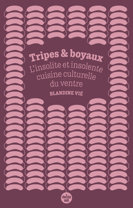 TRIPES ET BOYAUX - L'INSOLITE ET INSOLENTE CUISINE CULTURELLE DU VENTRE