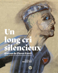 Un long cri silencieux - OEuvres de Pierre Fertil, déporté au camp de concentration de Neuengamme