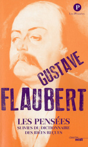 Les pensées de Gustave Flaubert suivi du dictionnaire des idées reçues